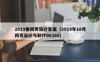 黄南2019春网页设计答案（2019年10月网页设计与制作06386）